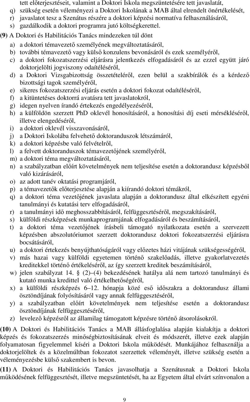 (9) A Doktori és Habilitációs Tanács mindezeken túl dönt a) a doktori témavezető személyének megváltoztatásáról, b) további témavezető vagy külső konzulens bevonásáról és ezek személyéről, c) a