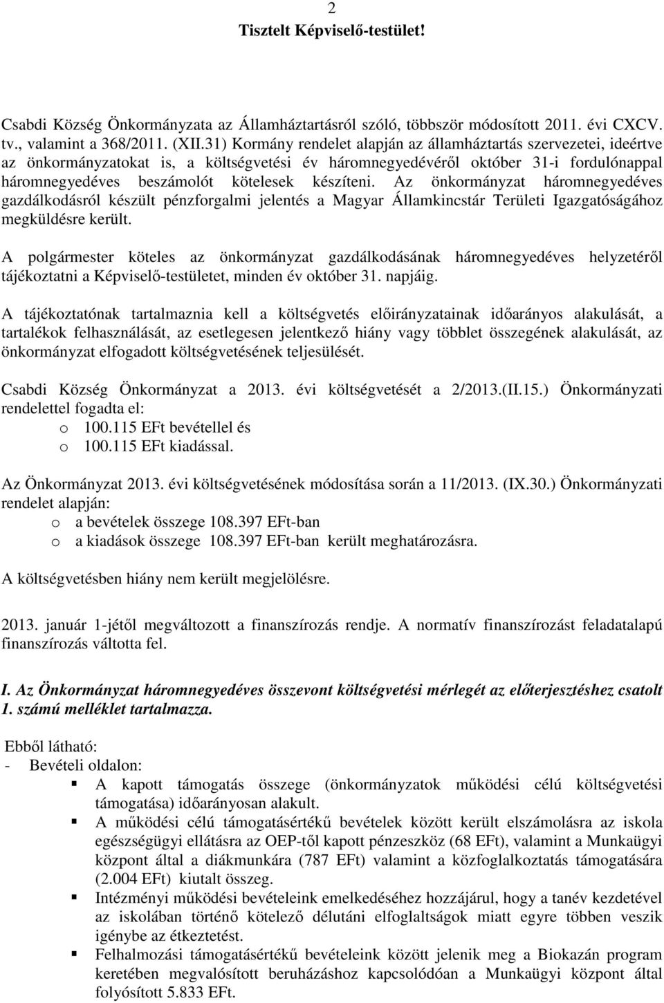 készíteni. Az önkormányzat háromnegyedéves gazdálkodásról készült pénzforgalmi jelentés a Magyar Államkincstár Területi Igazgatóságához megküldésre került.