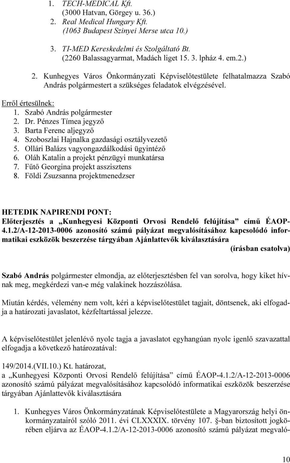 Ollári Balázs vagyongazdálkodási ügyintéző 6. Oláh Katalin a projekt pénzügyi munkatársa 7. Fűtő Georgina projekt asszisztens 8.