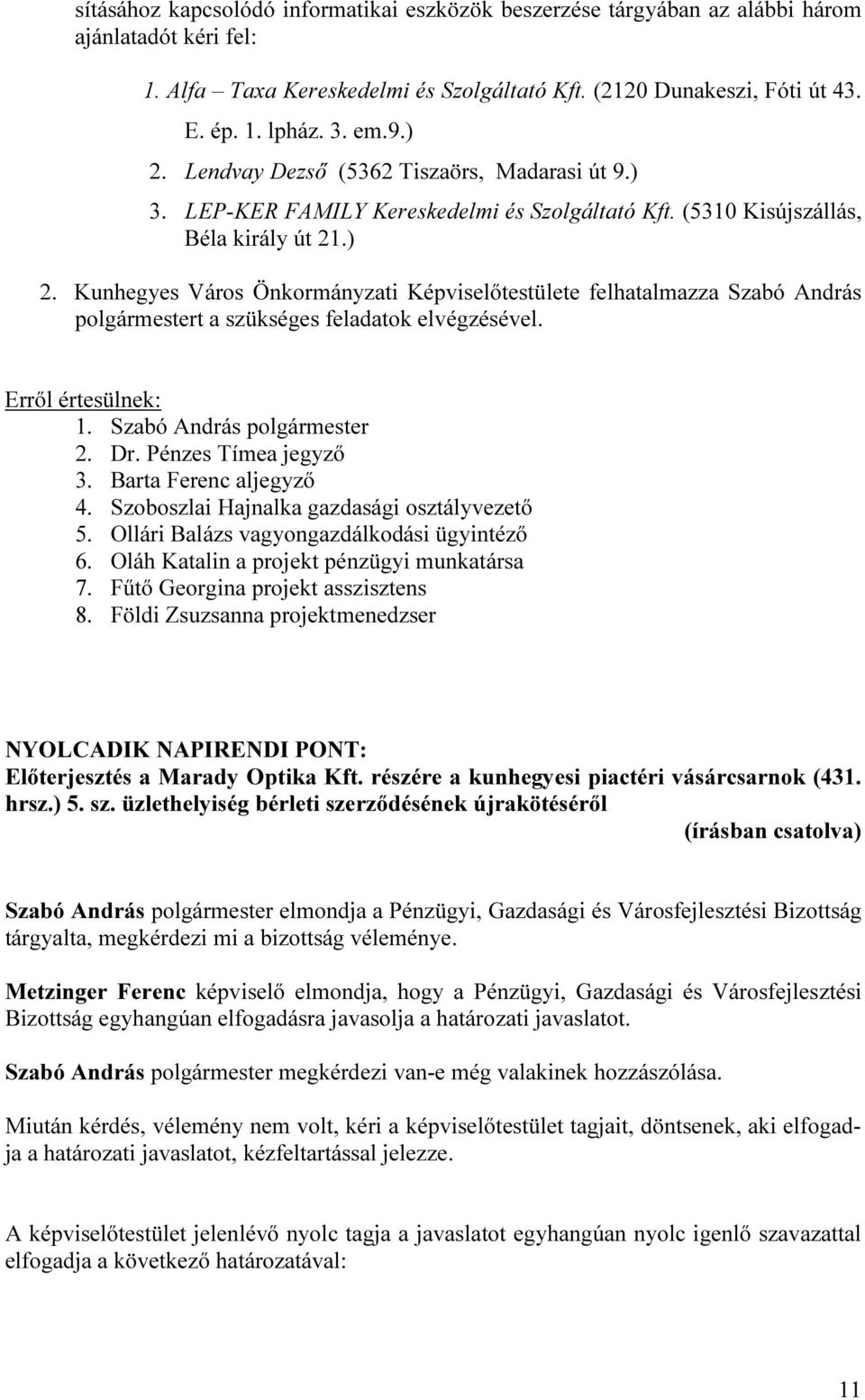 4. Szoboszlai Hajnalka gazdasági osztályvezető 5. Ollári Balázs vagyongazdálkodási ügyintéző 6. Oláh Katalin a projekt pénzügyi munkatársa 7. Fűtő Georgina projekt asszisztens 8.