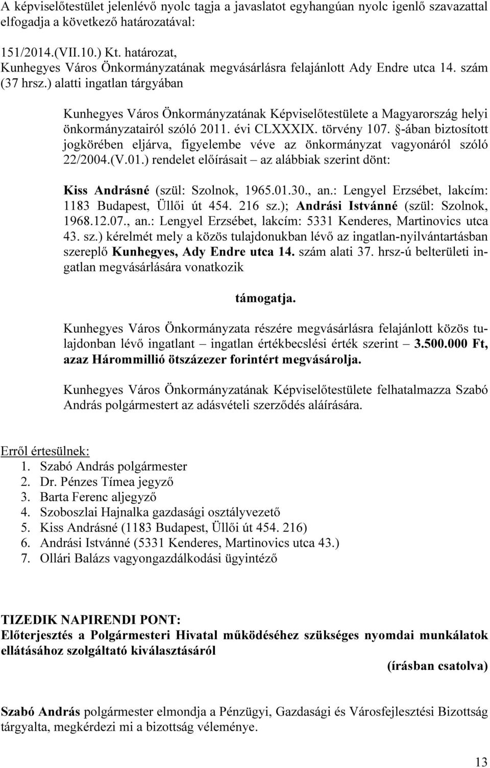 -ában biztosított jogkörében eljárva, figyelembe véve az önkormányzat vagyonáról szóló 22/2004.(V.01.) rendelet előírásait az alábbiak szerint dönt: Kiss Andrásné (szül: Szolnok, 1965.01.30., an.