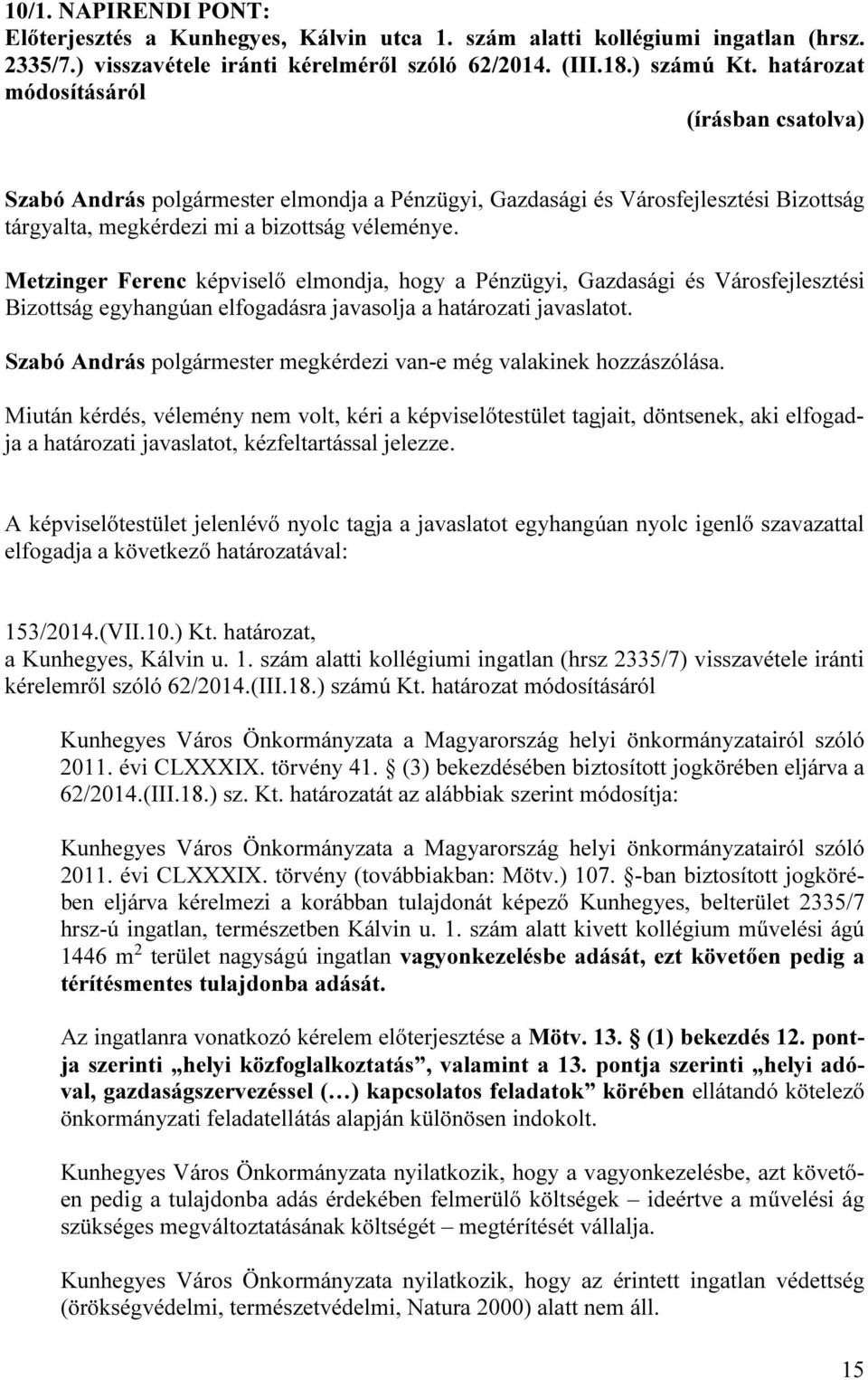 Metzinger Ferenc képviselő elmondja, hogy a Pénzügyi, Gazdasági és Városfejlesztési Bizottság egyhangúan elfogadásra javasolja a határozati javaslatot.