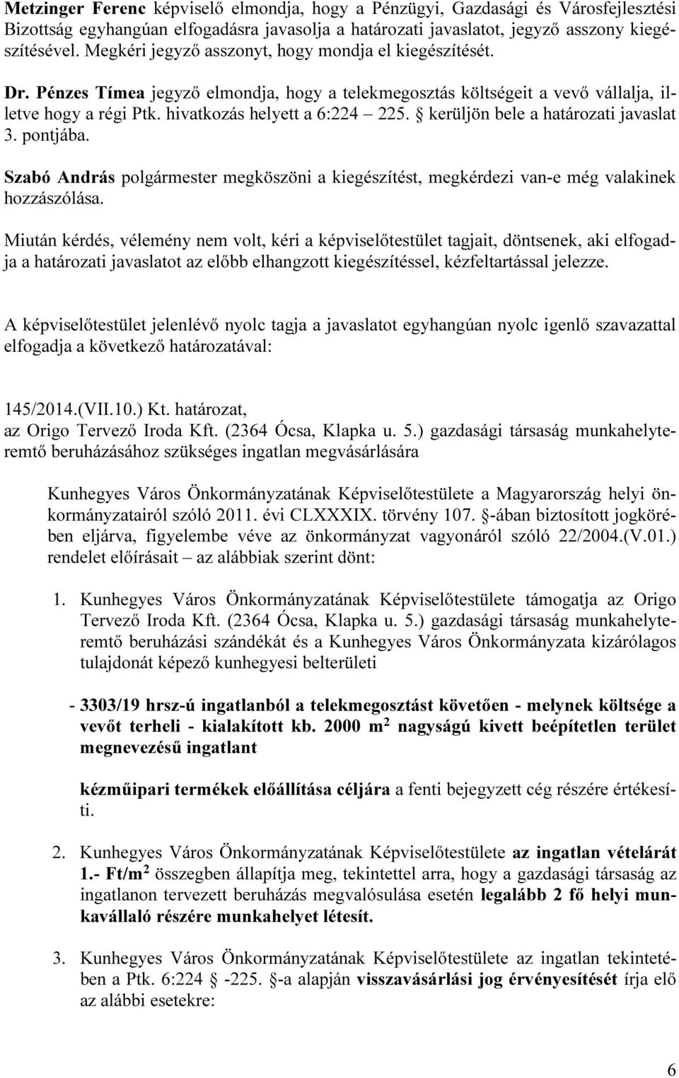 kerüljön bele a határozati javaslat 3. pontjába. Szabó András polgármester megköszöni a kiegészítést, megkérdezi van-e még valakinek hozzászólása.