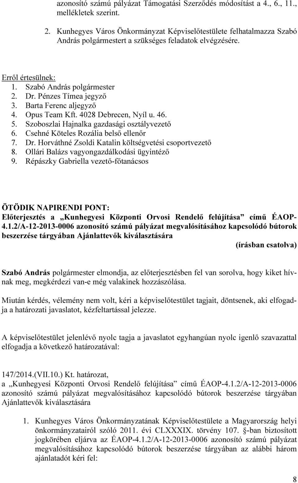 Szoboszlai Hajnalka gazdasági osztályvezető 6. Csehné Köteles Rozália belső ellenőr 7. Dr. Horváthné Zsoldi Katalin költségvetési csoportvezető 8. Ollári Balázs vagyongazdálkodási ügyintéző 9.