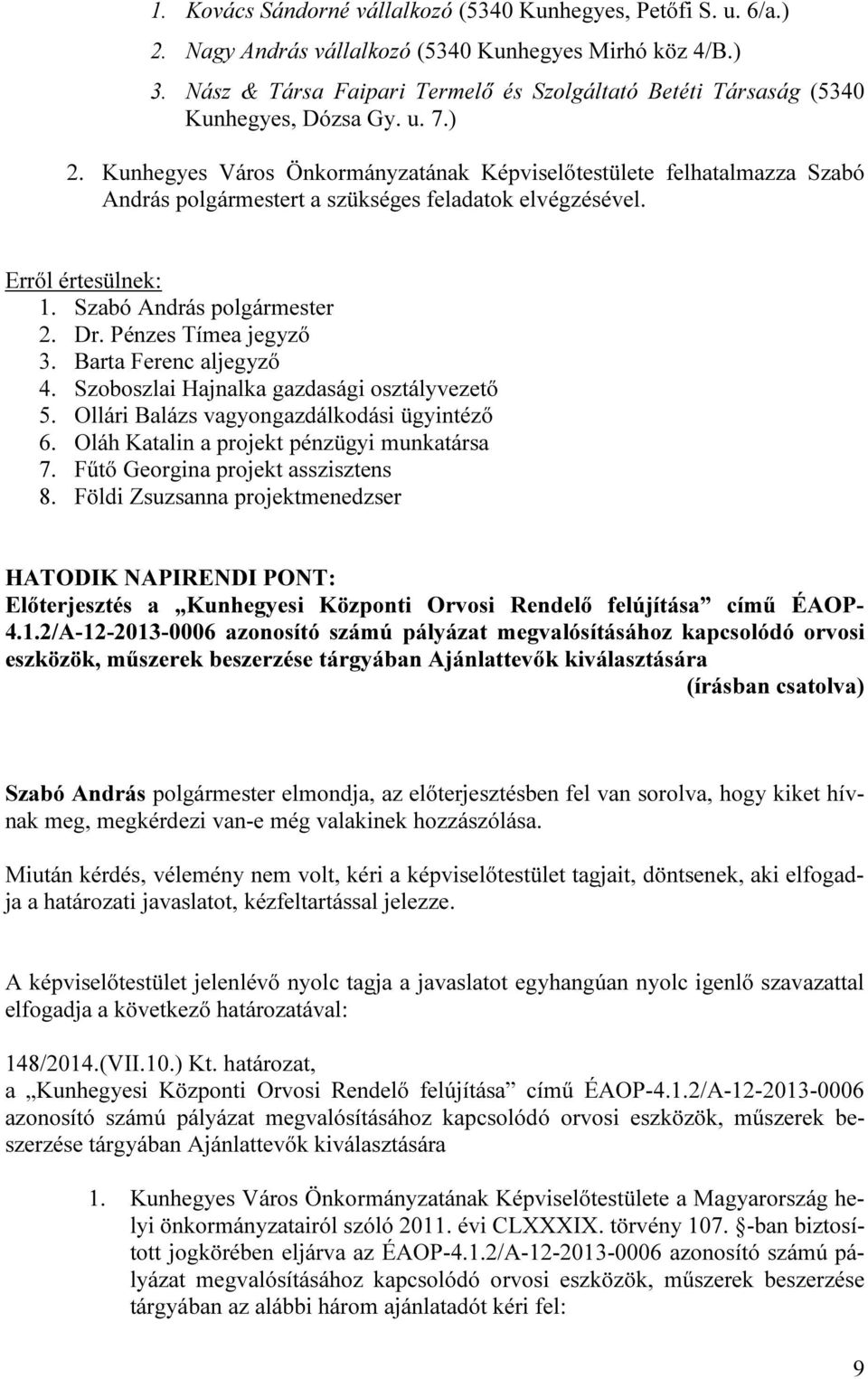 Kunhegyes Város Önkormányzatának Képviselőtestülete felhatalmazza Szabó András polgármestert a szükséges feladatok elvégzésével. 4. Szoboszlai Hajnalka gazdasági osztályvezető 5.