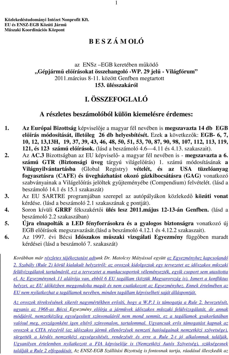 Az Európai Bizottság képviselıje a magyar fél nevében is megszavazta 14 db EGB elıírás módosítását, illetıleg 26 db helyesbítését.