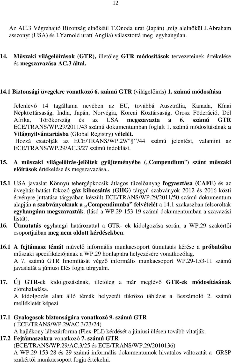 számú módosítása Jelenlévı 14 tagállama nevében az EU, továbbá Ausztrália, Kanada, Kínai Népköztársaság, India, Japán, Norvégia, Koreai Köztársaság, Orosz Föderáció, Dél Afrika, Törökország és az USA