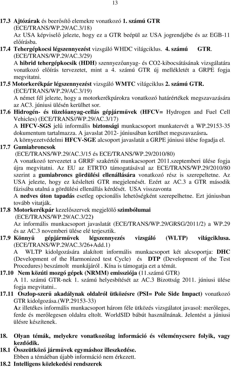 számú GTR új mellékletét a GRPE fogja megvitatni. 17.5 Motorkerékpár légszennyezést vizsgáló WMTC világciklus 2. számú GTR. (ECE/TRANS/WP.29/AC.