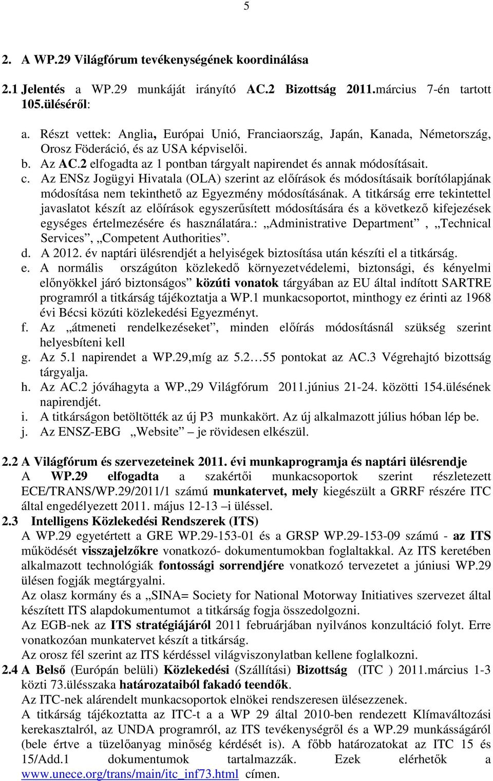 Az ENSz Jogügyi Hivatala (OLA) szerint az elıírások és módosításaik borítólapjának módosítása nem tekinthetı az Egyezmény módosításának.