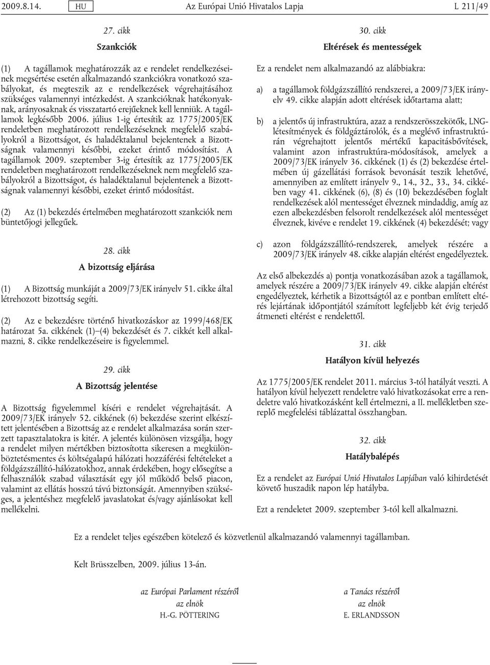 szükséges valamennyi intézkedést. A szankcióknak hatékonyaknak, arányosaknak és visszatartó erejűeknek kell lenniük. A tagállamok legkésőbb 2006.