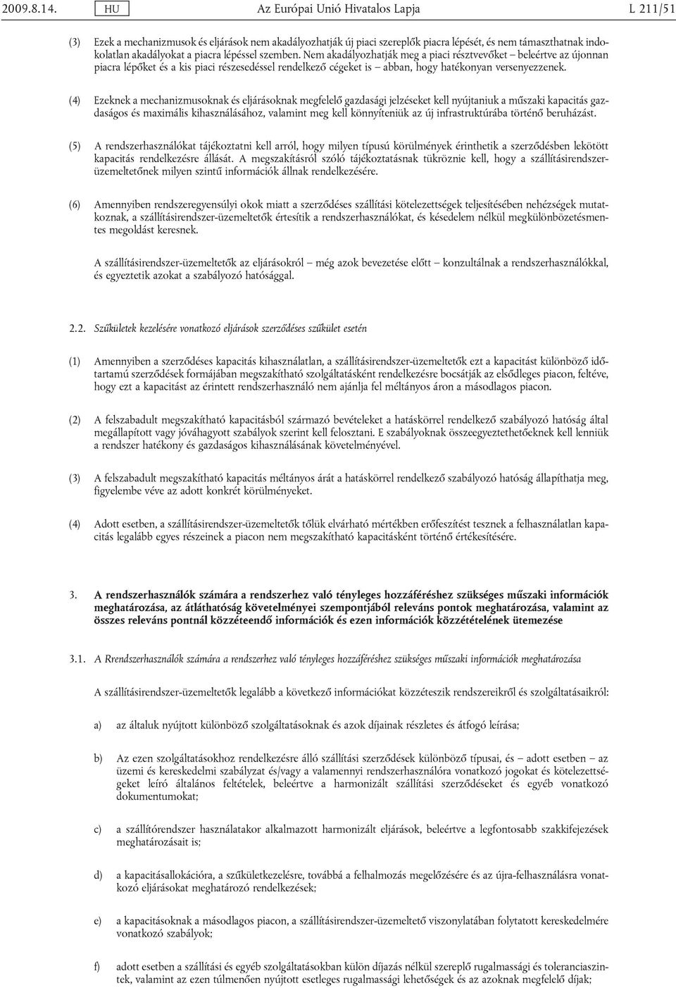 szemben. Nem akadályozhatják meg a piaci résztvevőket beleértve az újonnan piacra lépőket és a kis piaci részesedéssel rendelkező cégeket is abban, hogy hatékonyan versenyezzenek.