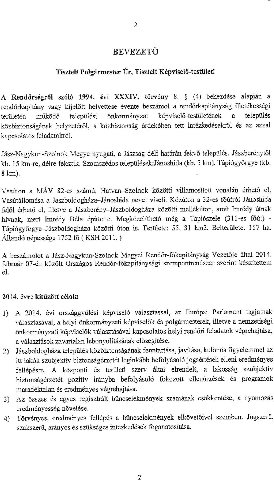 közbiztonságának helyzetéről a közbiztonság érdekében tett intézkedésekről és az azzal kapcsolatos feladatokról. Jász-Nagykun-Szolnok Megye nyugati. a Jászság déli határán fekvő település.