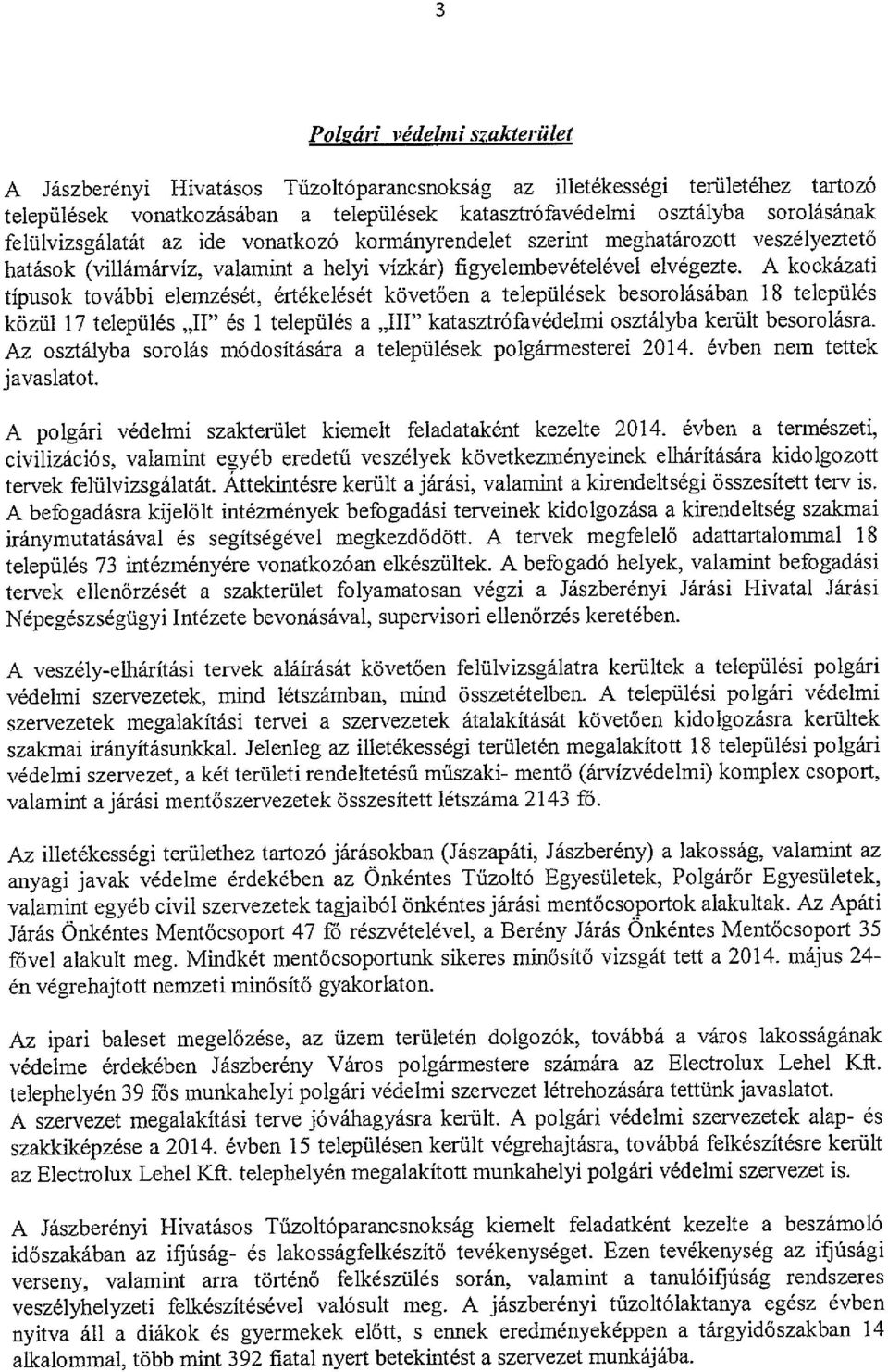 A kockázati típusok további elennését, értékelését követően a települések besorolásában 18 település közül 17 település 11 és 1 település a 111 katasztrófavédelmi osztályba került besorolásra.