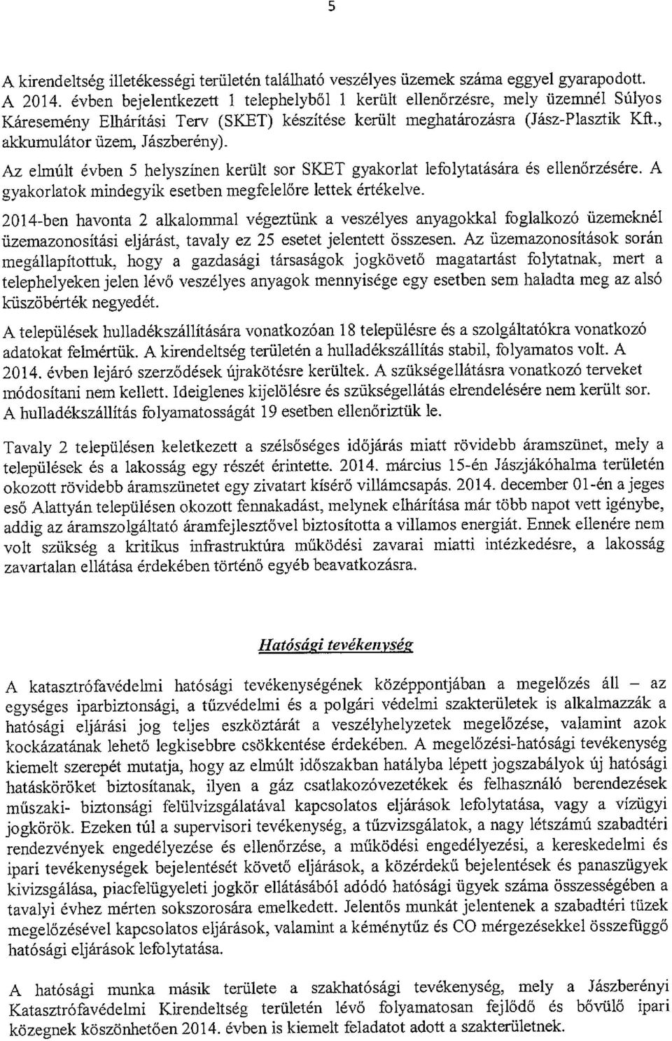 Az elmúlt évben 5 helyszínen került sor SKET gyakorlat lefolytatására és ellenőrzésére. A gyakorlatok mindegyik esetben megfelelőre lettek értékelve.