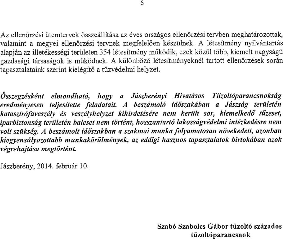 A különböző létesítményeknél tartott ellenőrzések során tapasztalataink szerint kielégítő a tűzvédelmi helyzet.