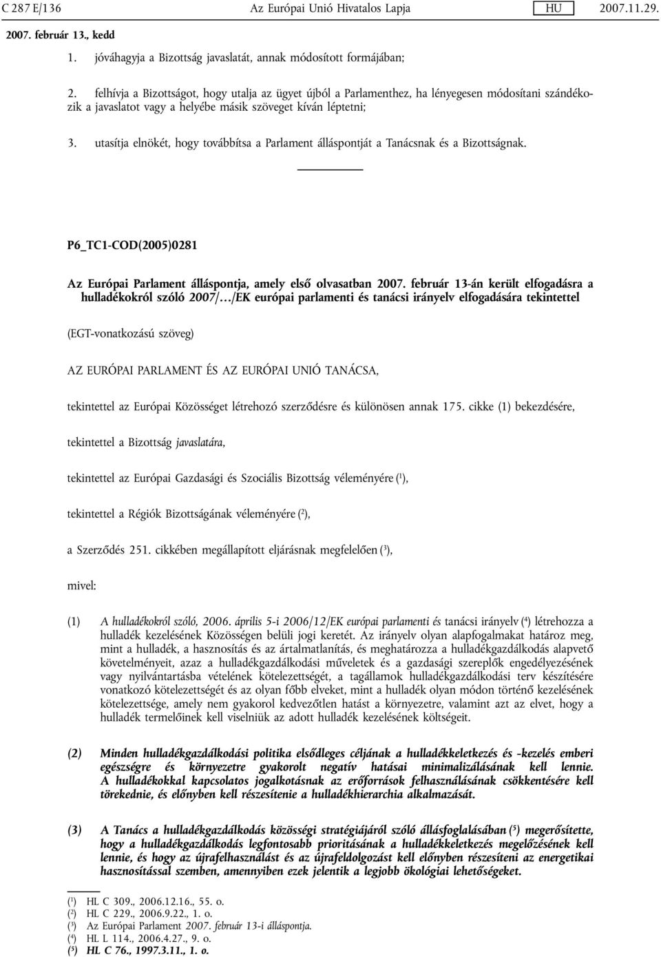 utasítja elnökét, hogy továbbítsa a Parlament álláspontját a Tanácsnak és a Bizottságnak. P6_TC1-COD(2005)0281 Az Európai Parlament álláspontja, amely első olvasatban 2007.