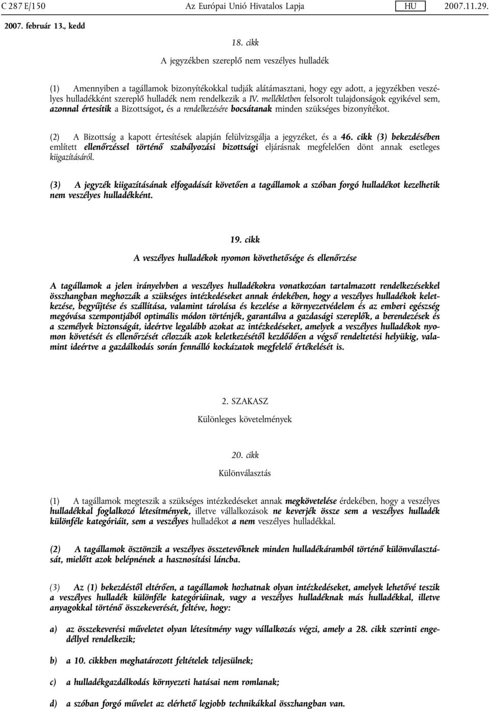 rendelkezik a IV. mellékletben felsorolt tulajdonságok egyikével sem, azonnal értesítik a Bizottságot, és a rendelkezésére bocsátanak minden szükséges bizonyítékot.