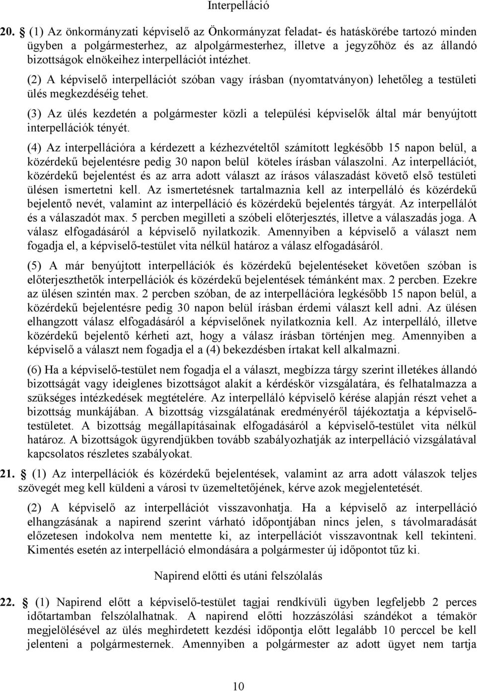 interpellációt intézhet. (2) A képviselő interpellációt szóban vagy írásban (nyomtatványon) lehetőleg a testületi ülés megkezdéséig tehet.