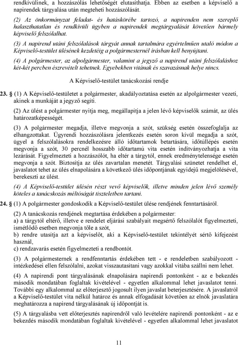 (3) A napirend utáni felszólalások tárgyát annak tartalmára egyértelműen utaló módon a Képviselő-testület ülésének kezdetéig a polgármesternél írásban kell benyújtani.