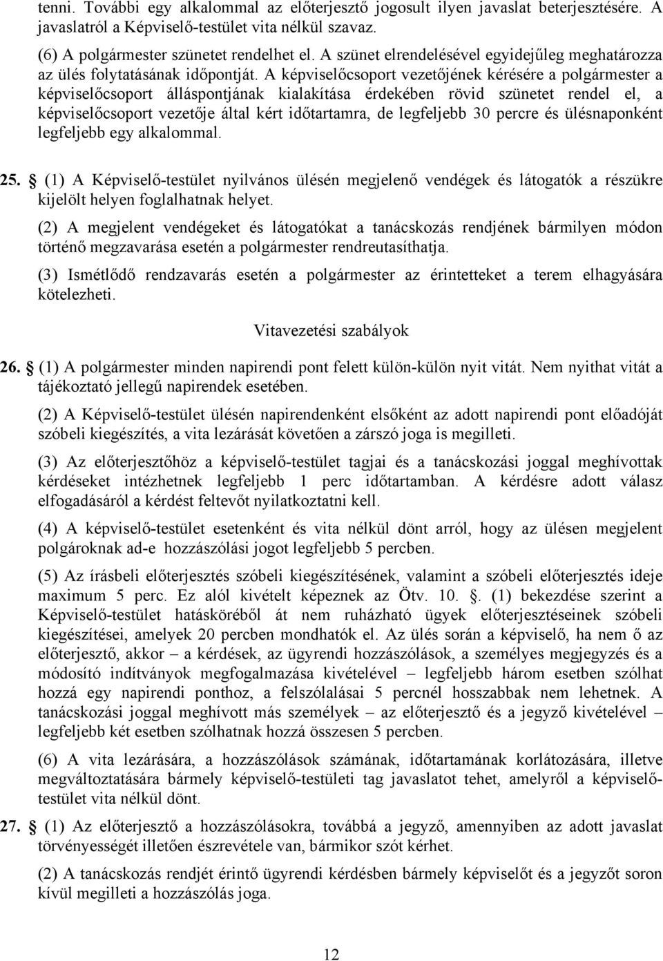 A képviselőcsoport vezetőjének kérésére a polgármester a képviselőcsoport álláspontjának kialakítása érdekében rövid szünetet rendel el, a képviselőcsoport vezetője által kért időtartamra, de