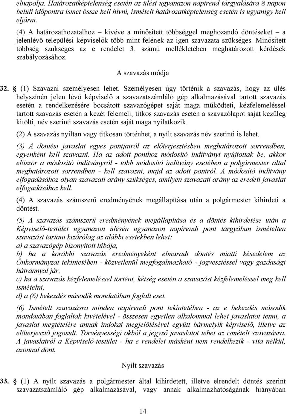 Minősített többség szükséges az e rendelet 3. számú mellékletében meghatározott kérdések szabályozásához. A szavazás módja 32. (1) Szavazni személyesen lehet.