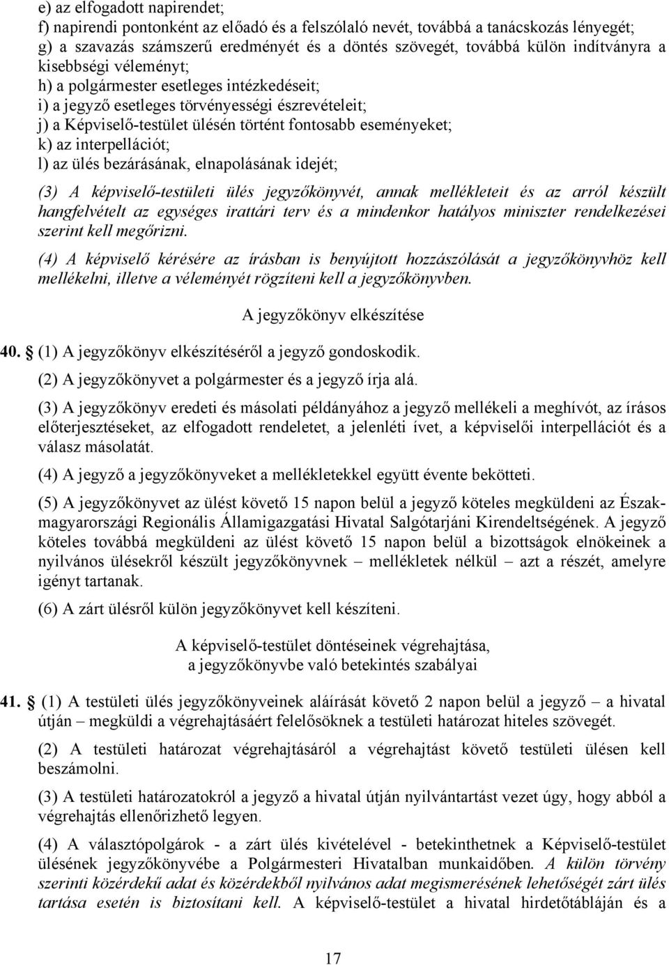 interpellációt; l) az ülés bezárásának, elnapolásának idejét; (3) A képviselő-testületi ülés jegyzőkönyvét, annak mellékleteit és az arról készült hangfelvételt az egységes irattári terv és a