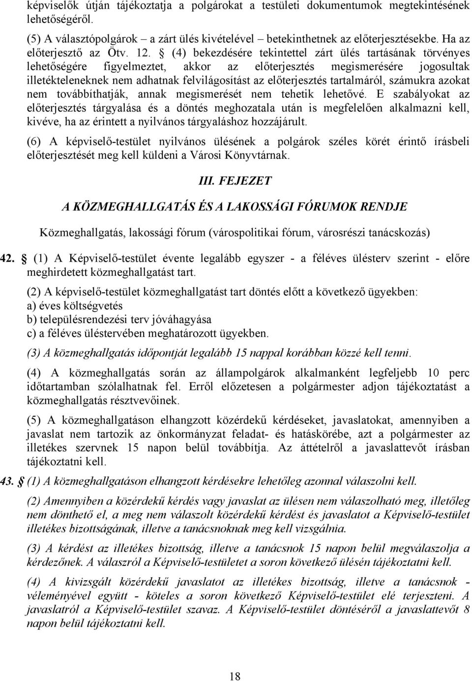 (4) bekezdésére tekintettel zárt ülés tartásának törvényes lehetőségére figyelmeztet, akkor az előterjesztés megismerésére jogosultak illetékteleneknek nem adhatnak felvilágosítást az előterjesztés