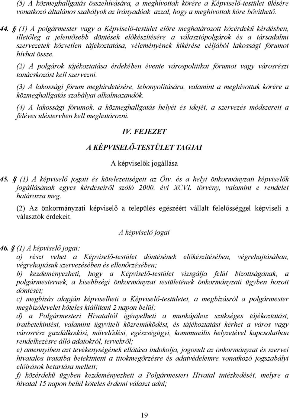 tájékoztatása, véleményének kikérése céljából lakossági fórumot hívhat össze. (2) A polgárok tájékoztatása érdekében évente várospolitikai fórumot vagy városrészi tanácskozást kell szervezni.