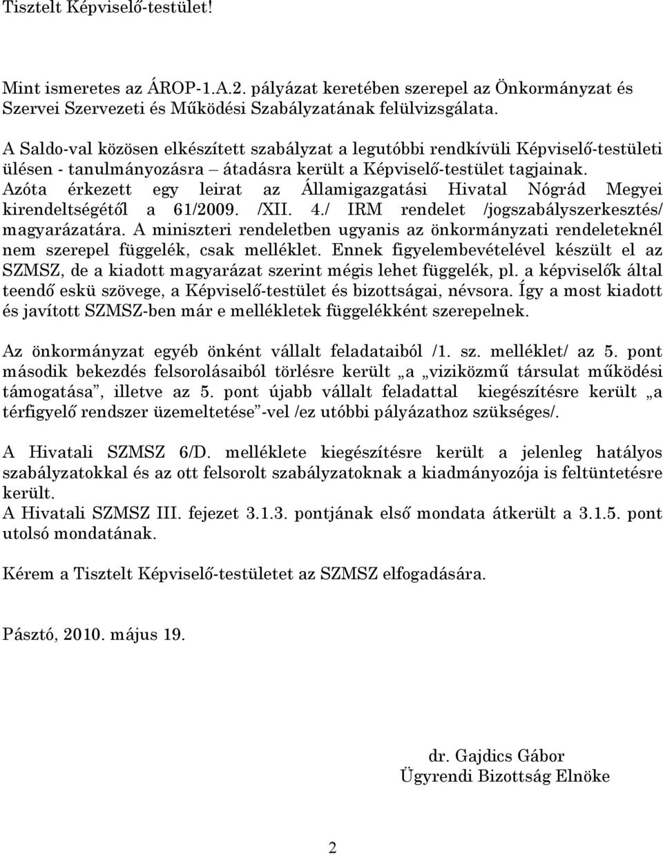 Azóta érkezett egy leirat az Államigazgatási Hivatal Nógrád Megyei kirendeltségétől a 61/2009. /XII. 4./ IRM rendelet /jogszabályszerkesztés/ magyarázatára.