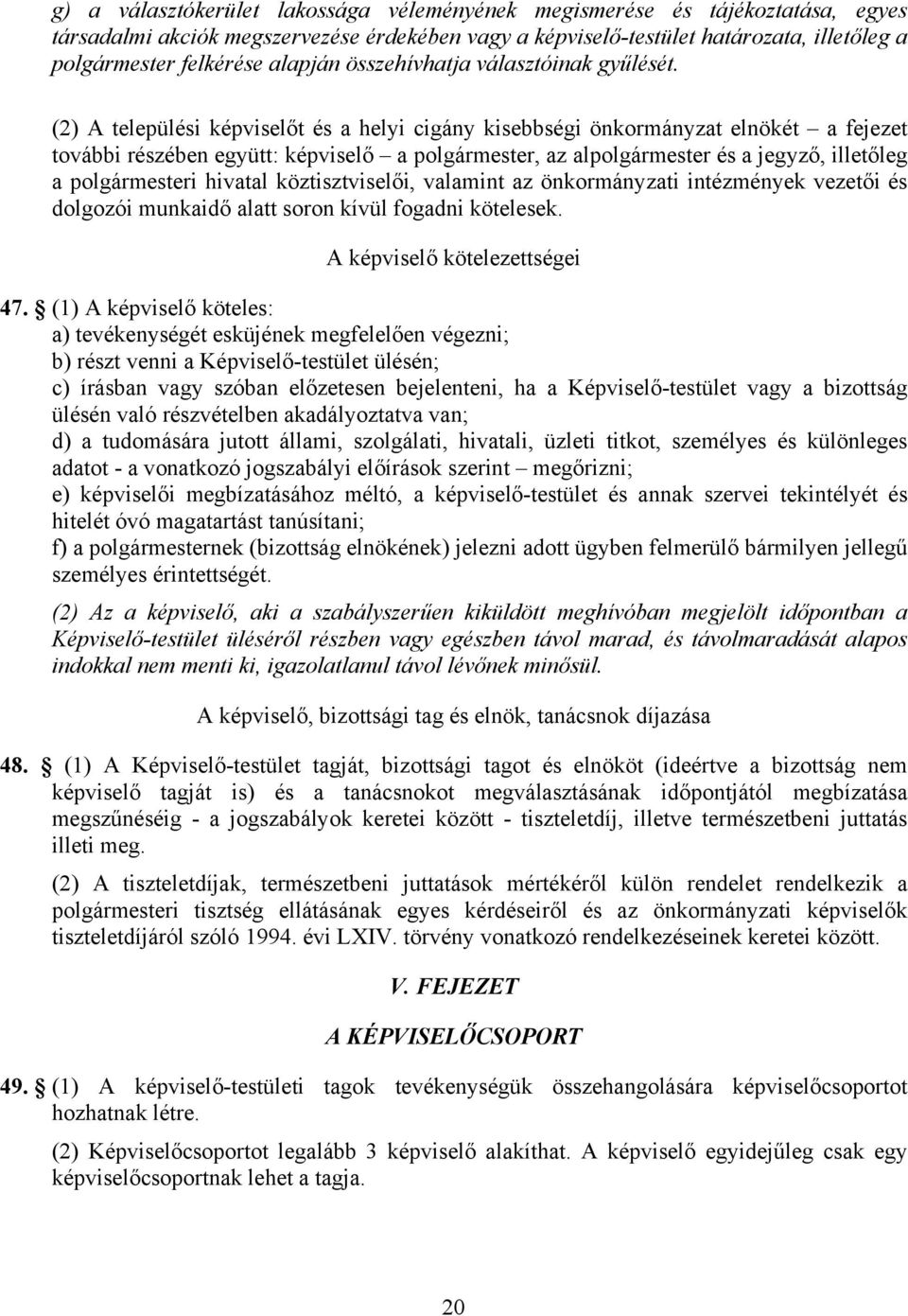 (2) A települési képviselőt és a helyi cigány kisebbségi önkormányzat elnökét a fejezet további részében együtt: képviselő a polgármester, az alpolgármester és a jegyző, illetőleg a polgármesteri