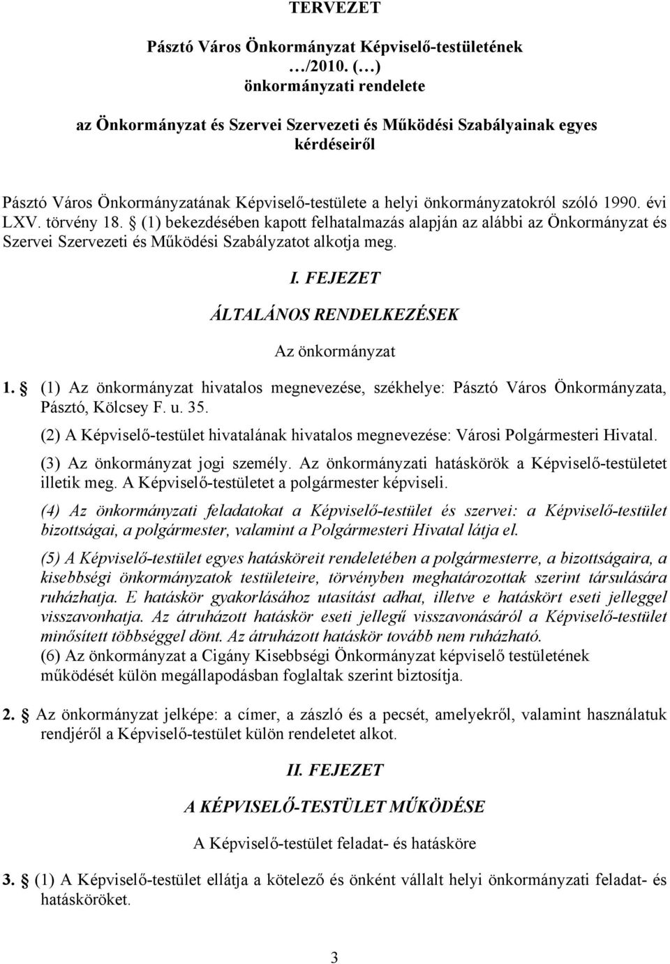 évi LXV. törvény 18. (1) bekezdésében kapott felhatalmazás alapján az alábbi az Önkormányzat és Szervei Szervezeti és Működési Szabályzatot alkotja meg. I.