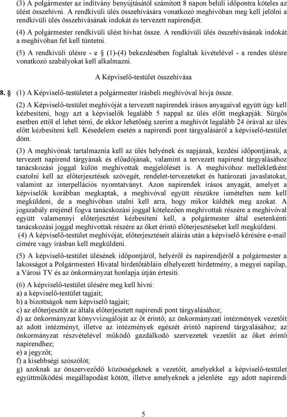 A rendkívüli ülés összehívásának indokát a meghívóban fel kell tüntetni. (5) A rendkívüli ülésre - e (1)-(4) bekezdésében foglaltak kivételével - a rendes ülésre vonatkozó szabályokat kell alkalmazni.