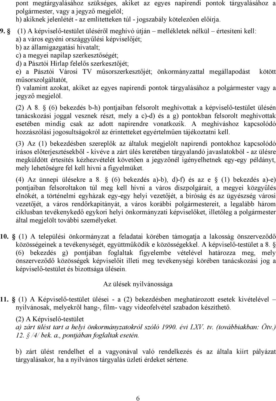 d) a Pásztói Hírlap felelős szerkesztőjét; e) a Pásztói Városi TV műsorszerkesztőjét; önkormányzattal megállapodást kötött műsorszolgáltatót, f) valamint azokat, akiket az egyes napirendi pontok