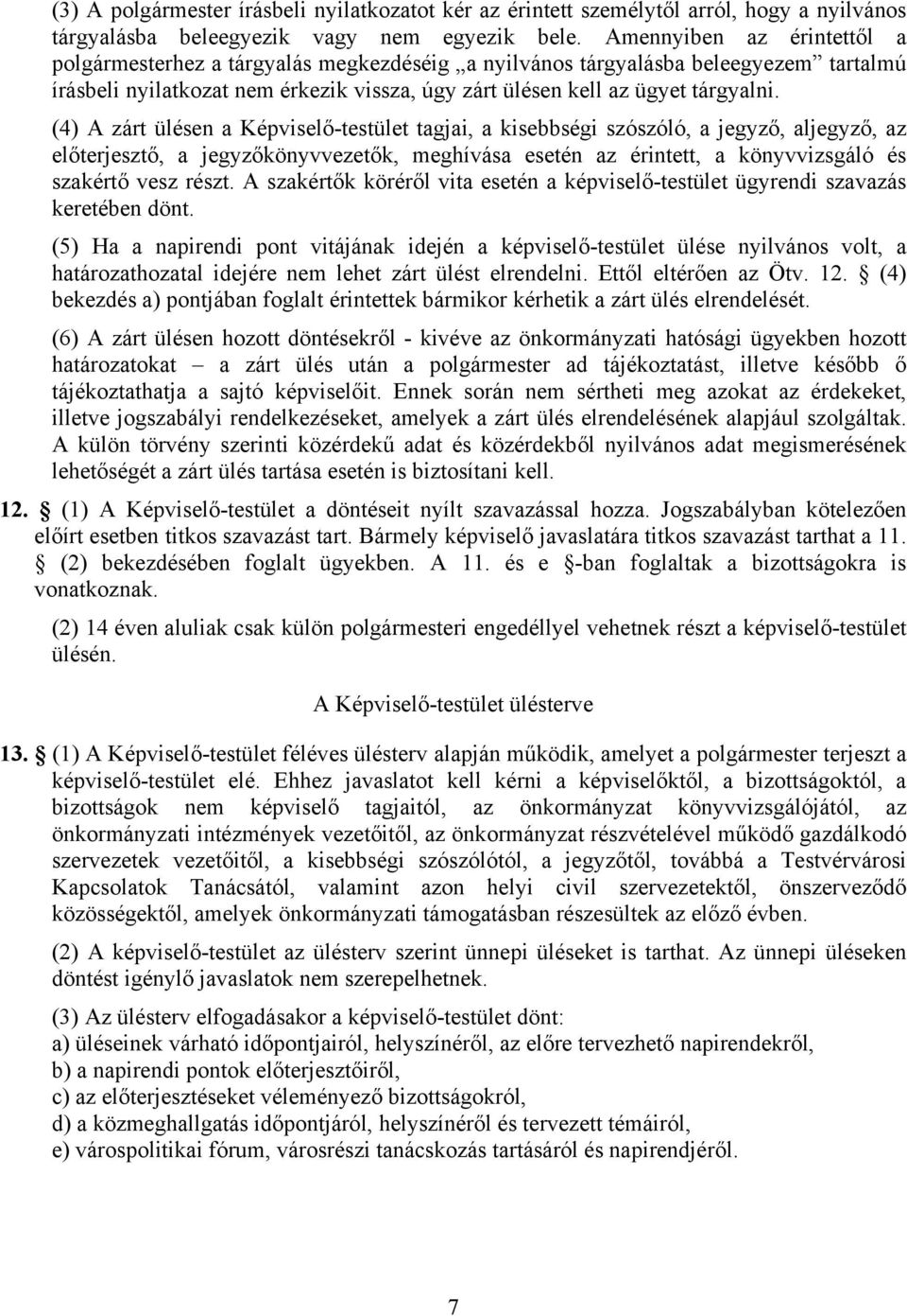 (4) A zárt ülésen a Képviselő-testület tagjai, a kisebbségi szószóló, a jegyző, aljegyző, az előterjesztő, a jegyzőkönyvvezetők, meghívása esetén az érintett, a könyvvizsgáló és szakértő vesz részt.