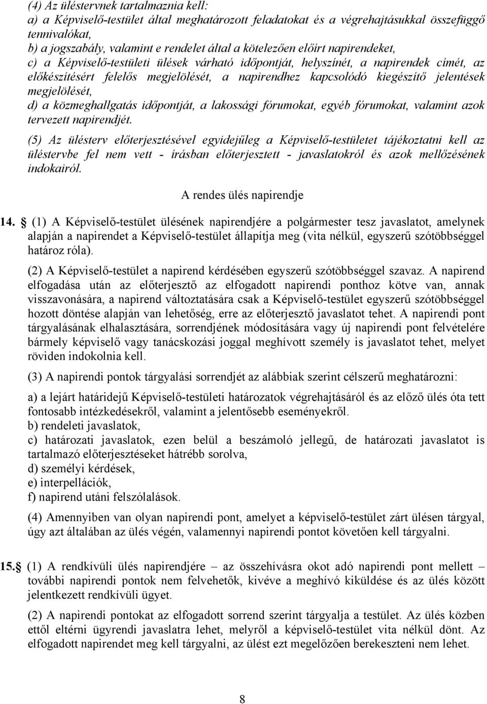 megjelölését, d) a közmeghallgatás időpontját, a lakossági fórumokat, egyéb fórumokat, valamint azok tervezett napirendjét.