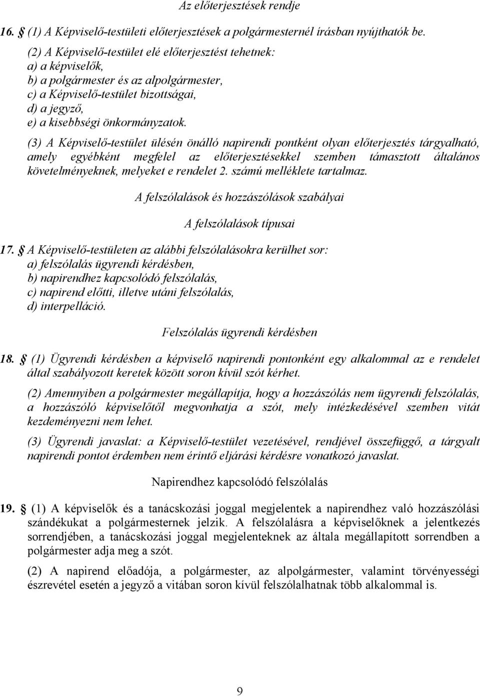 (3) A Képviselő-testület ülésén önálló napirendi pontként olyan előterjesztés tárgyalható, amely egyébként megfelel az előterjesztésekkel szemben támasztott általános követelményeknek, melyeket e