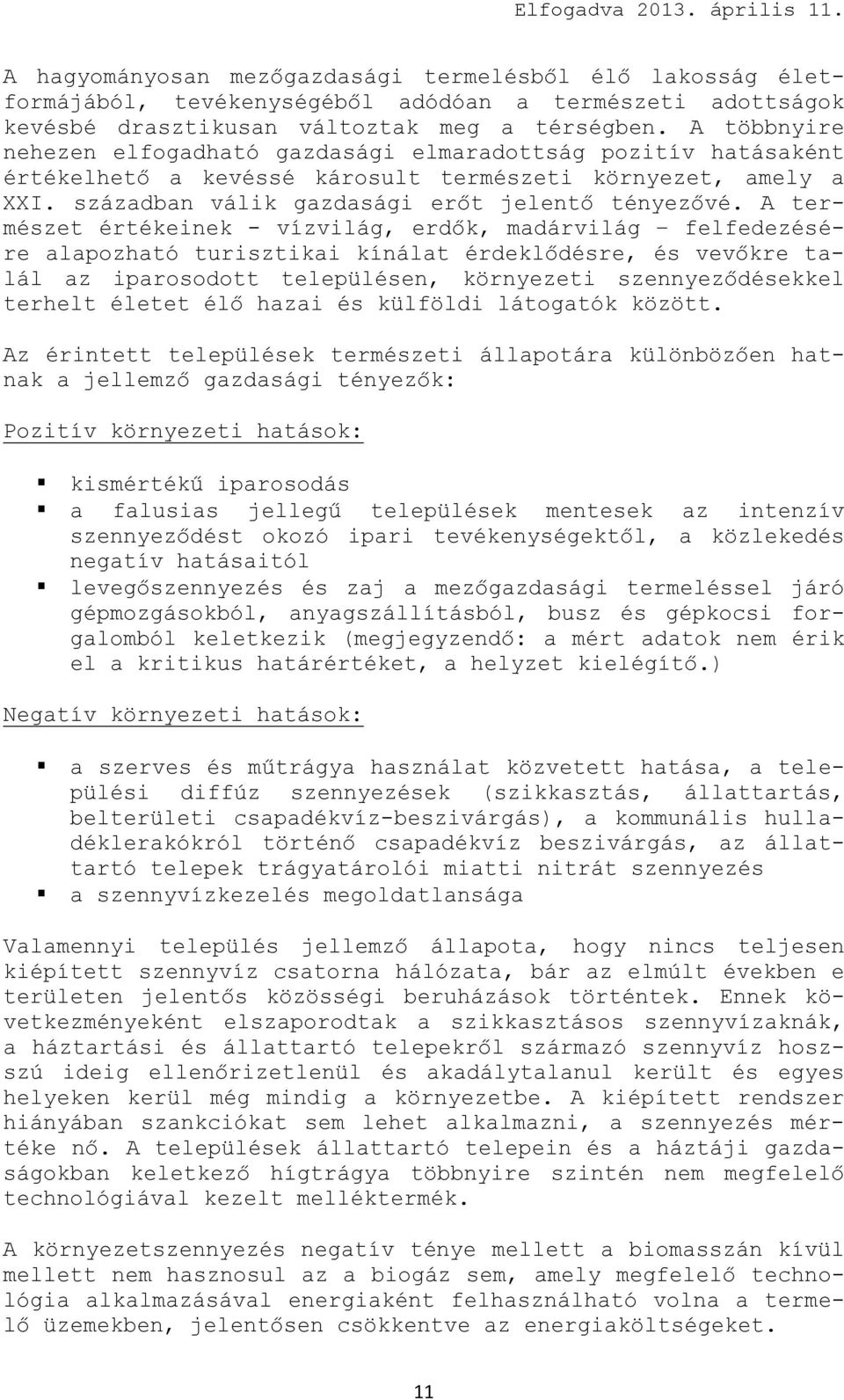 A természet értékeinek - vízvilág, erdők, madárvilág felfedezésére alapozható turisztikai kínálat érdeklődésre, és vevőkre talál az iparosodott településen, környezeti szennyeződésekkel terhelt