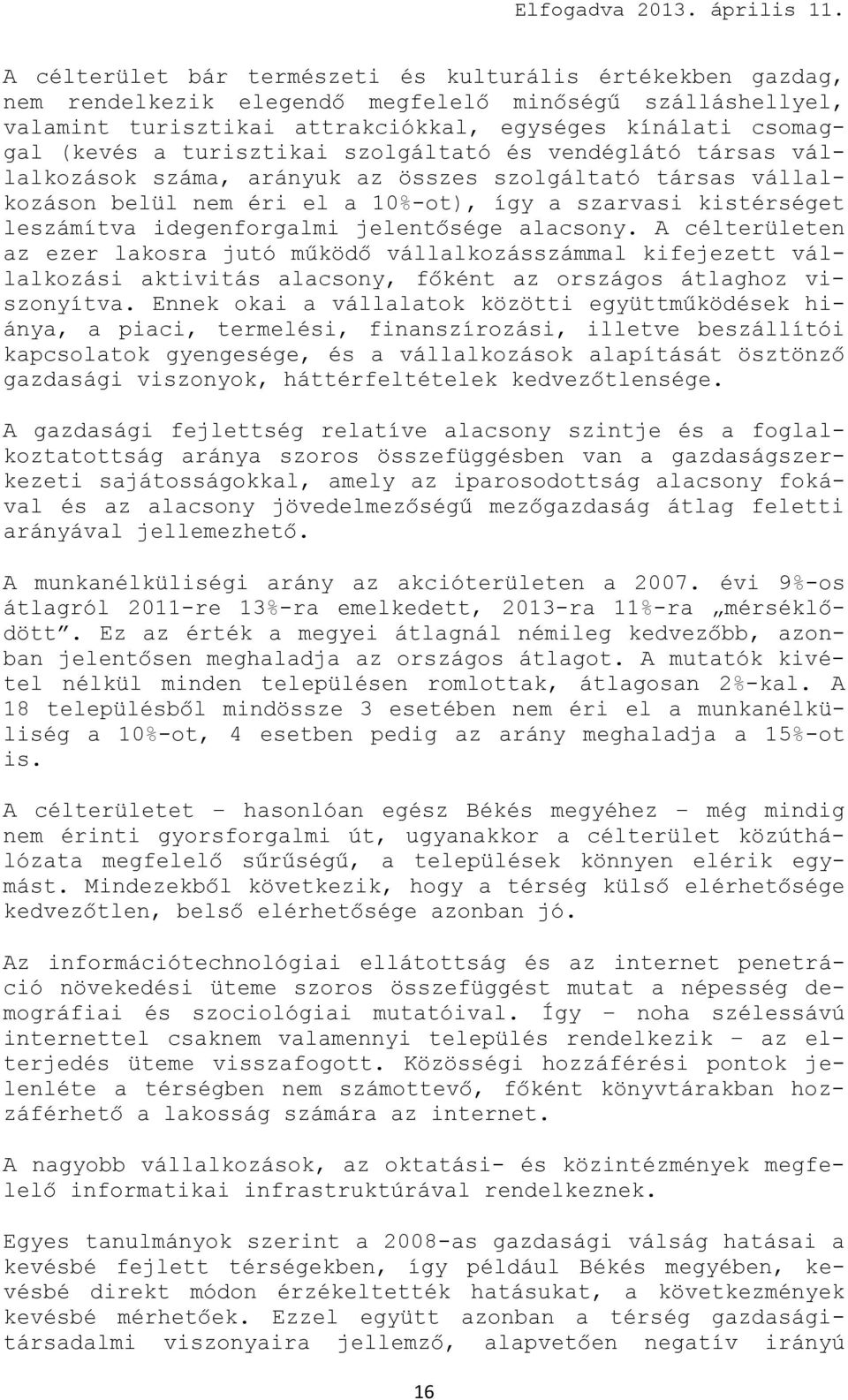 jelentősége alacsony. A célterületen az ezer lakosra jutó működő vállalkozásszámmal kifejezett vállalkozási aktivitás alacsony, főként az országos átlaghoz viszonyítva.