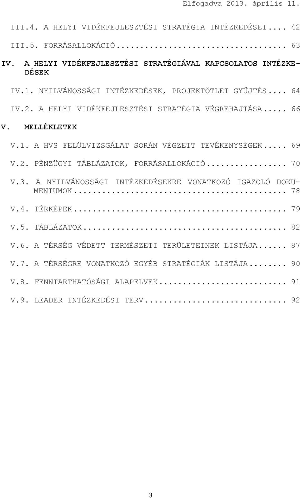 A HVS FELÜLVIZSGÁLAT SORÁN VÉGZETT TEVÉKENYSÉGEK... 69 V.2. PÉNZÜGYI TÁBLÁZATOK, FORRÁSALLOKÁCIÓ... 70 V.3. A NYILVÁNOSSÁGI INTÉZKEDÉSEKRE VONATKOZÓ IGAZOLÓ DOKU- MENTUMOK... 78 V.