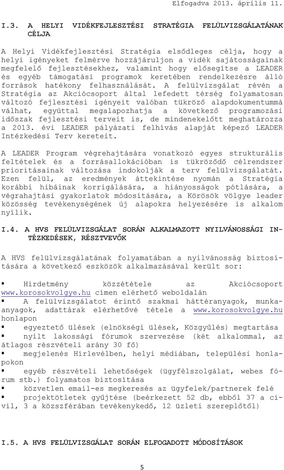 A felülvizsgálat révén a Stratégia az Akciócsoport által lefedett térség folyamatosan változó fejlesztési igényeit valóban tükröző alapdokumentummá válhat, egyúttal megalapozhatja a következő