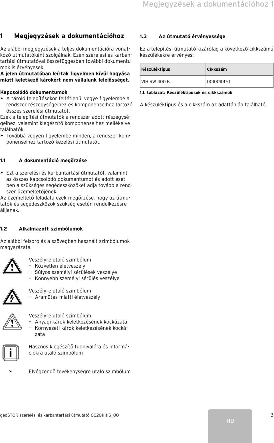 Kapcsolódó dokumentumok > A tároló telepítésekor feltétlenül vegye figyelembe a rendszer részegységeihez és komponenseihez tartozó összes szerelési útmutatót.