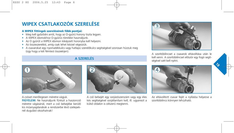 A csavarokat egy nyomatékkulcs vagy hatlapú szerelôkulcs segítségével szorosan húzzuk meg (úgy hogy a két fémtest összeérjen).