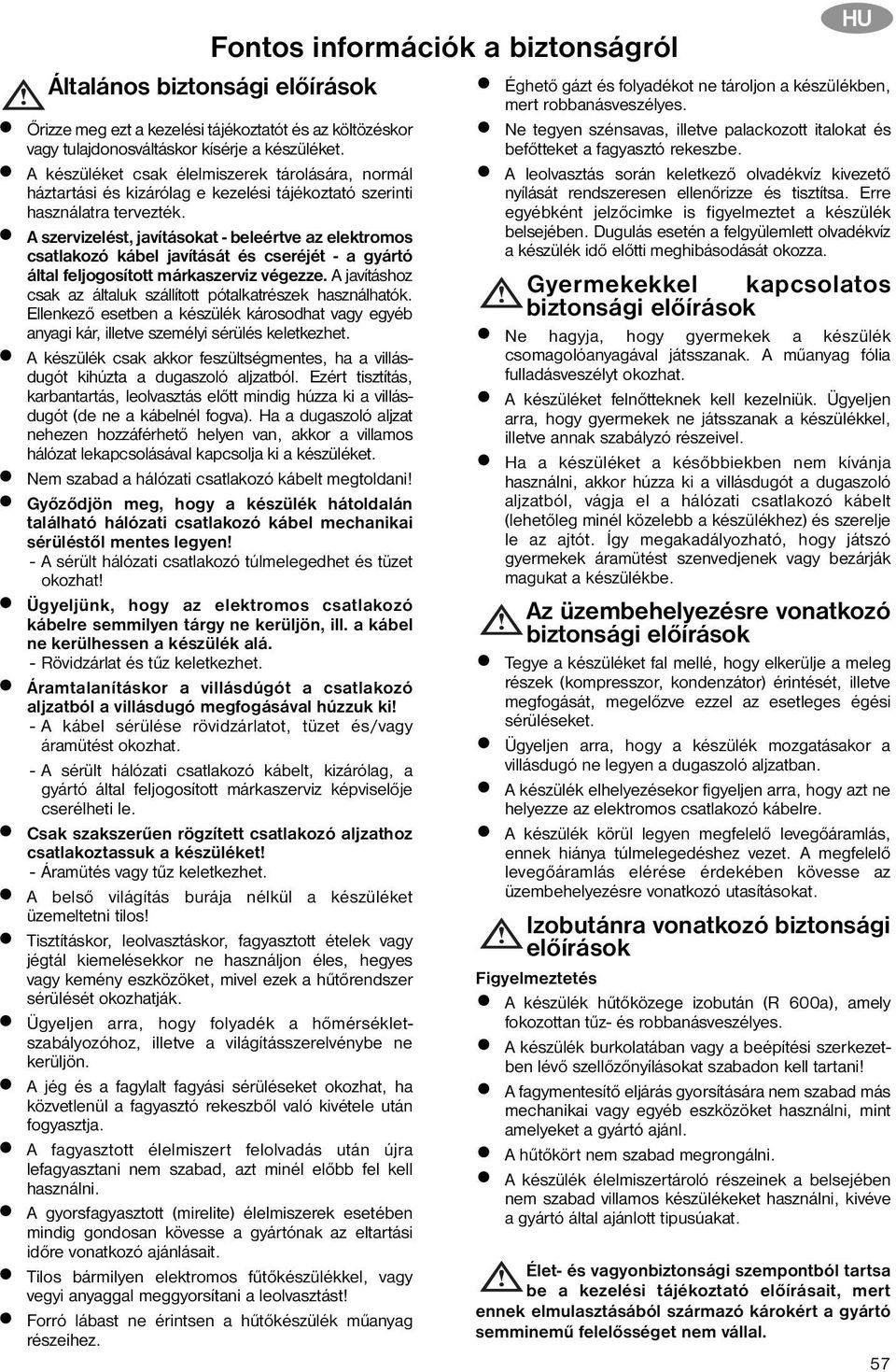 A szervizelést, javításokat - beleértve az elektromos csatlakozó kábel javítását és cseréjét - a gyártó által feljogosított márkaszerviz végezze.