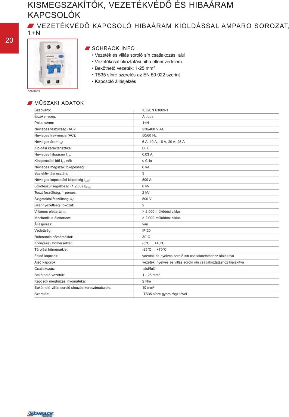 Névleges feszültség (AC): 230/400 V AC Névleges frekvencia (AC): 50/60 Hz Névleges áram I n : 6 A, 10 A, 16 A, 20 A, 25 A Kioldási karakterisztika: B, C Névleges hibaáram I n : 0.