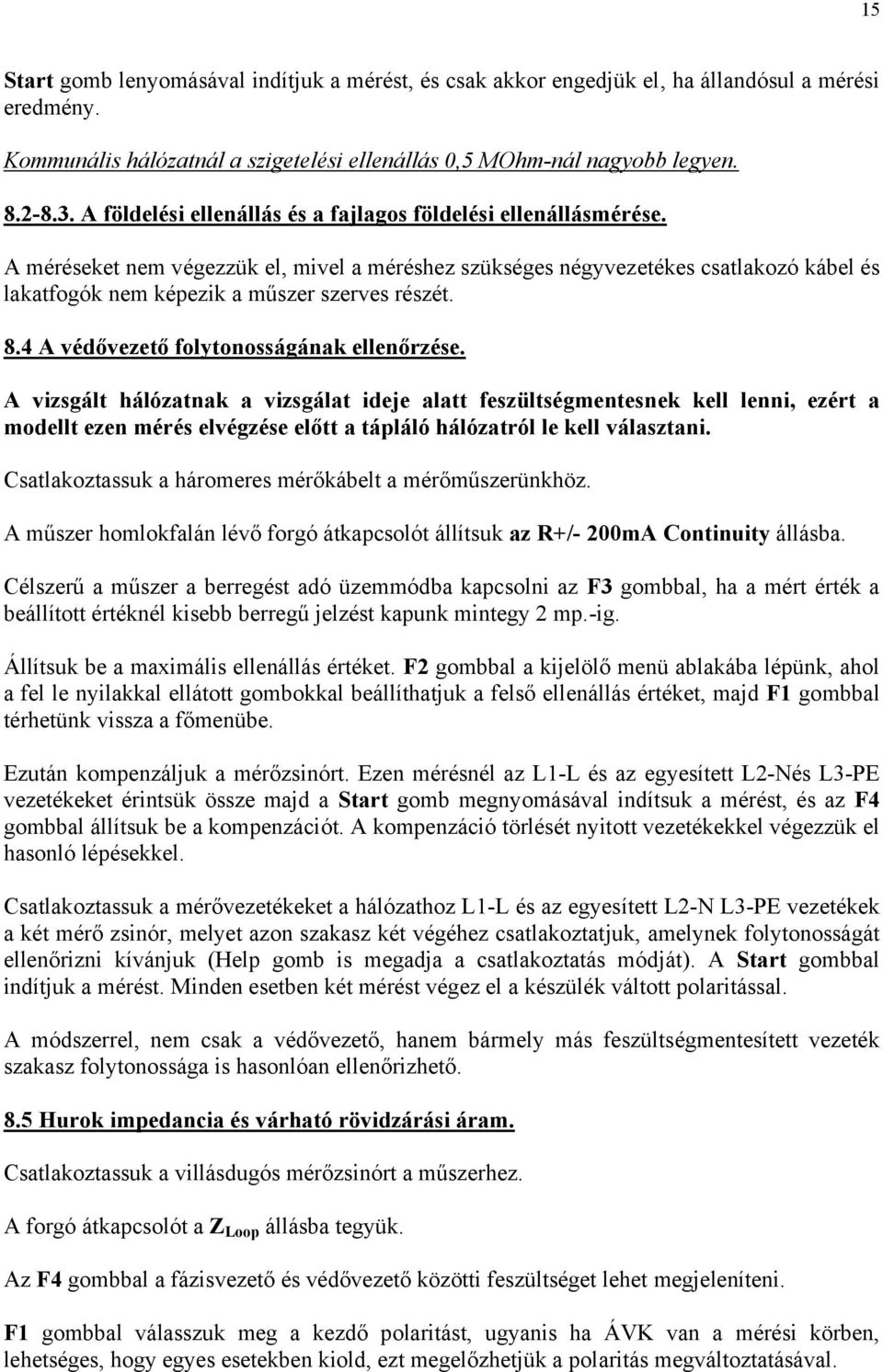 A méréseket nem végezzük el, mivel a méréshez szükséges négyvezetékes csatlakozó kábel és lakatfogók nem képezik a műszer szerves részét. 8.4 A védővezető folytonosságának ellenőrzése.