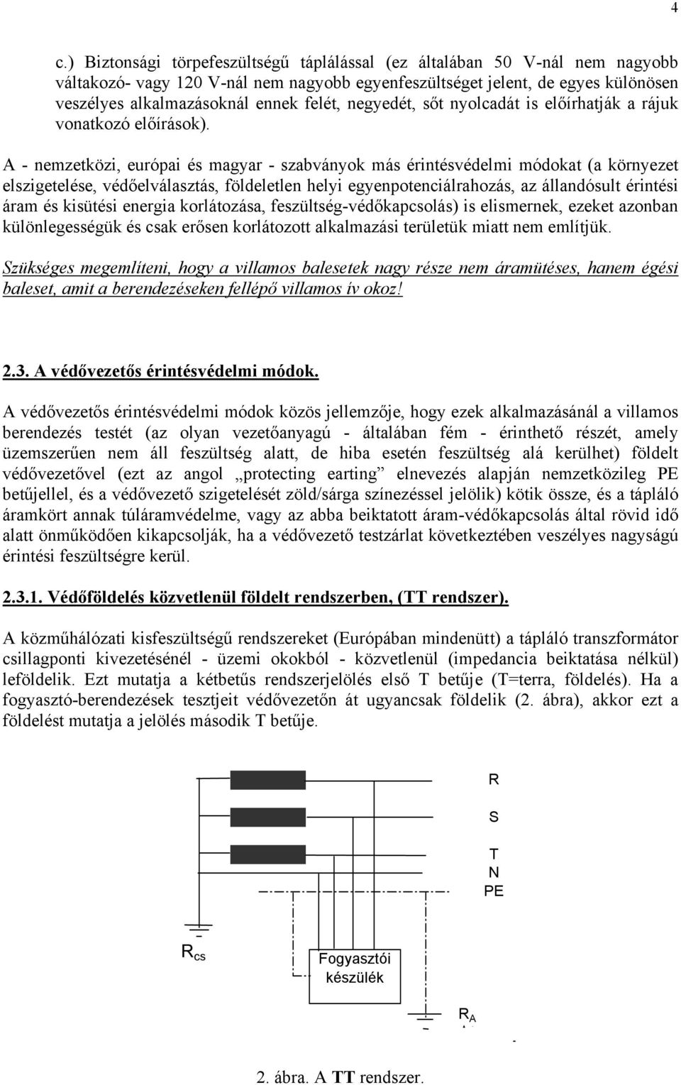 A - nemzetközi, európai és magyar - szabványok más érintésvédelmi módokat (a környezet elszigetelése, védőelválasztás, földeletlen helyi egyenpotenciálrahozás, az állandósult érintési áram és