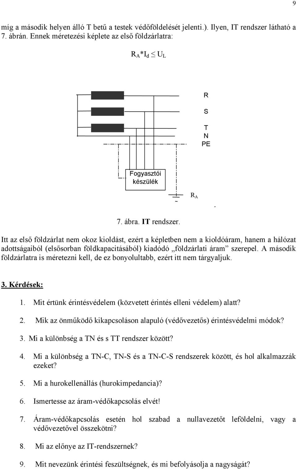 Itt az első földzárlat nem okoz kioldást, ezért a képletben nem a kioldóáram, hanem a hálózat adottságaiból (elsősorban földkapacitásából) kiadódó földzárlati áram szerepel.