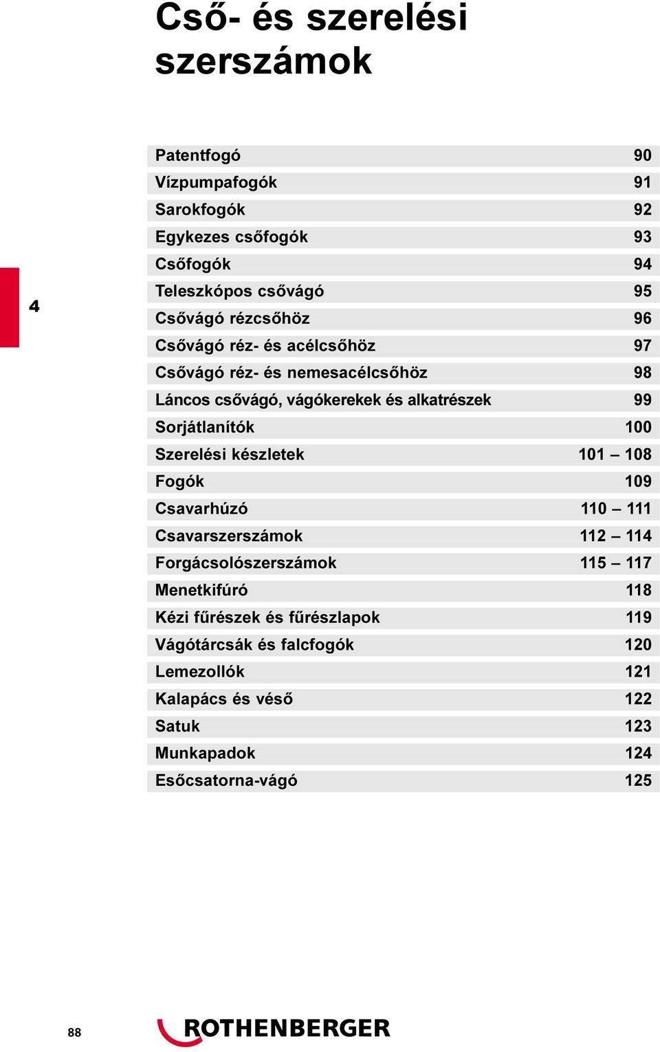 100 Szerelési készletek 101 108 Fogók 109 Csavarhúzó 110 111 Csavarszerszámok 112 11 Forgácsolószerszámok 115 117 Menetkifúró 118 Kézi