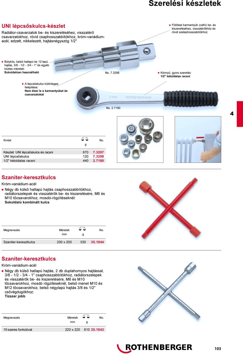7.3298 Könnyû, gyors szerelés: 1/2" kétoldalas racsni A lépcsõskulcs különleges felépítése: Nem élezi le a karmantyúkat és csavarzatokat 2.7180 g Készlet: UNI lépcsõskulcs és racsni 670 7.