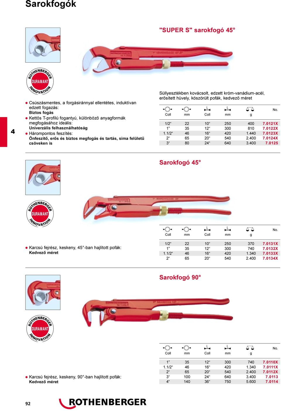 kedvezõ méret Coll mm Coll mm g 1/2 22 10 250 00 7.0121X 1 35 12 300 810 7.0122X 1.1/2 6 16 20 1.0 7.0123X 2 65 20 50 2.00 7.012X 3 80 2 60 3.00 7.0125 Sarokfogó 5 Coll mm Coll mm g Karcsú fejrész, keskeny, 5 ban hajlított pofák: Kedvezõ méret 1/2 22 10 250 370 7.